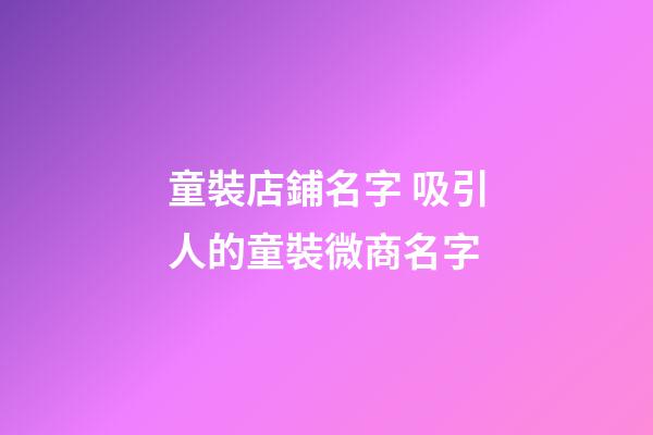 童裝店鋪名字 吸引人的童裝微商名字